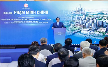 Thủ tướng: Biến Trung tâm Tài chính Quốc tế Việt Nam thành một động lực, điểm tựa phát triển